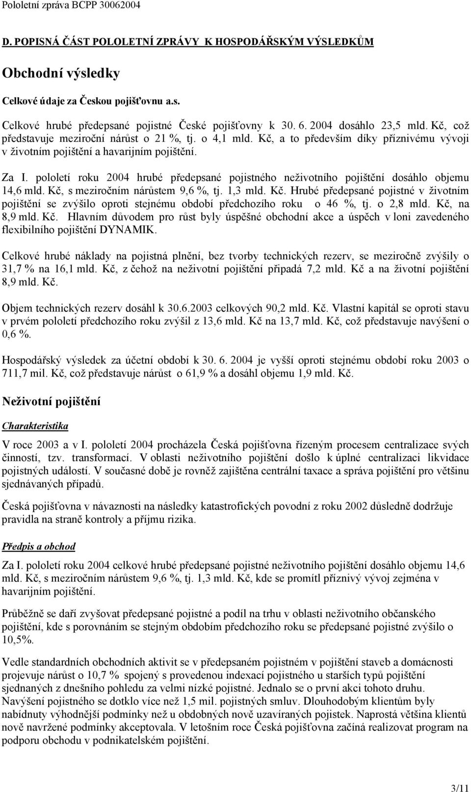 pololetí roku 24 hrubé předepsané pojistného neživotního pojištění dosáhlo objemu 14,6 mld. Kč,
