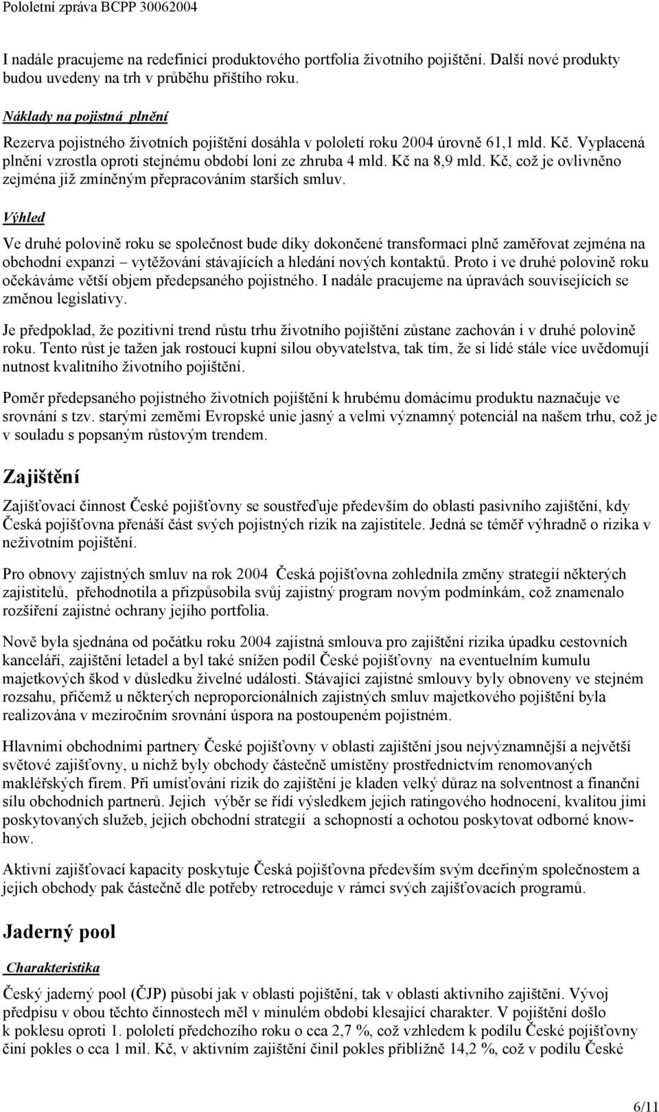 Kč, což je ovlivněno zejména již zmíněným přepracováním starších smluv.