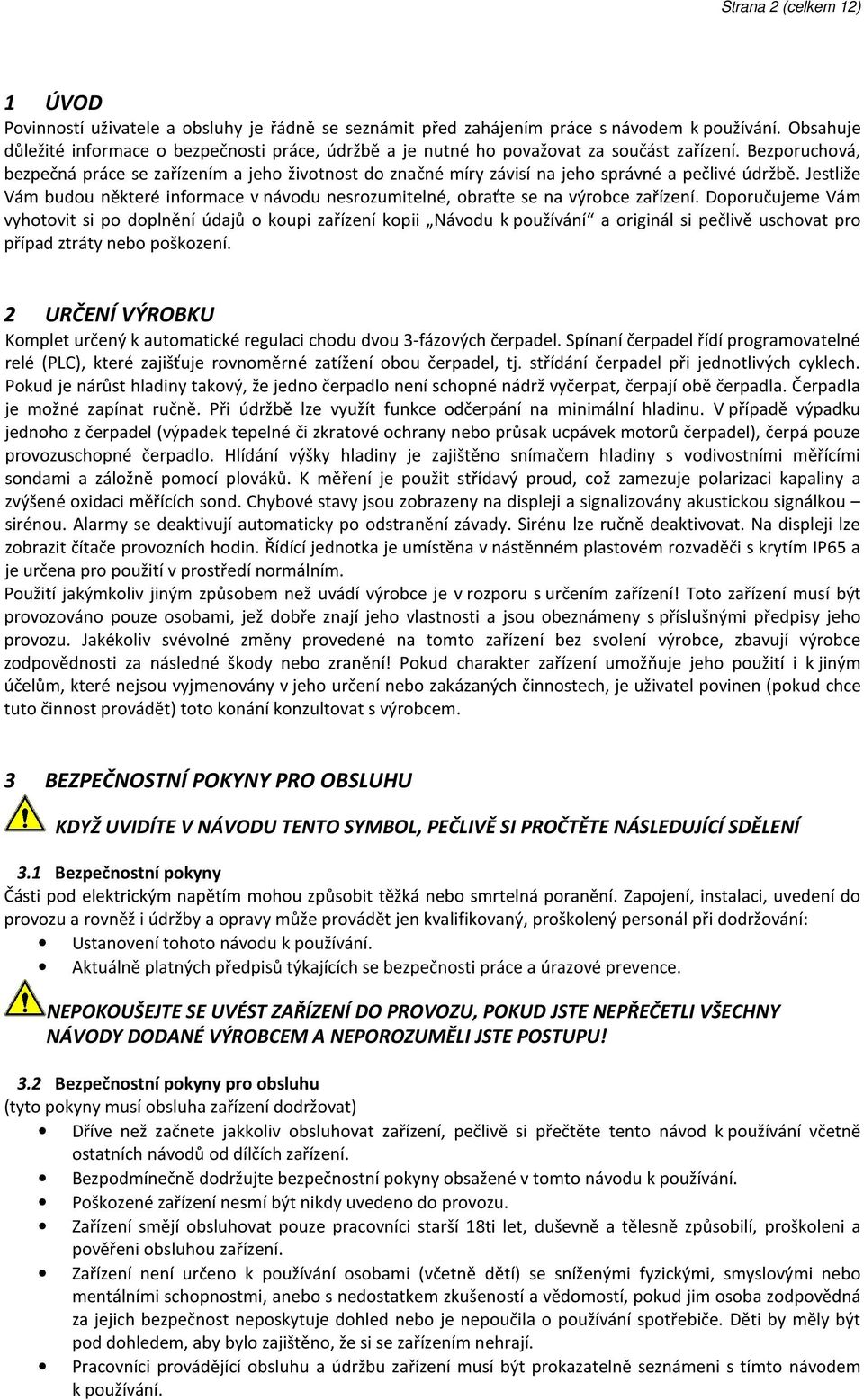Bezporuchová, bezpečná práce se zařízením a jeho životnost do značné míry závisí na jeho správné a pečlivé údržbě.