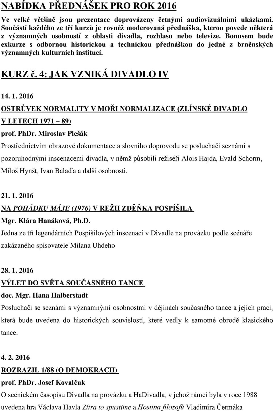 Bonusem bude exkurze s odbornou historickou a technickou přednáškou do jedné z brněnských významných kulturních institucí. KURZ č. 4: JAK VZNIKÁ DIVADLO IV 14