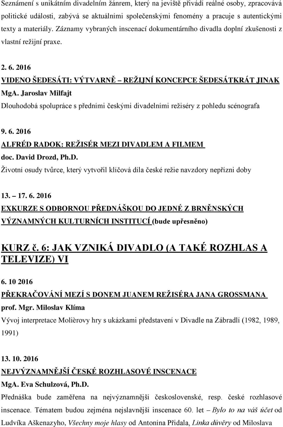 Jaroslav Milfajt Dlouhodobá spolupráce s předními českými divadelními režiséry z pohledu scénografa 9. 6. 2016 ALFRÉD RADOK: REŽISÉR MEZI DIVADLEM A FILMEM doc. David Drozd, Ph.D. Životní osudy tvůrce, který vytvořil klíčová díla české režie navzdory nepřízni doby 13.
