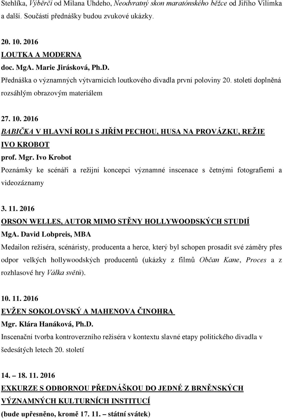 2016 BABIČKA V HLAVNÍ ROLI S JIŘÍM PECHOU, HUSA NA PROVÁZKU, REŽIE IVO KROBOT prof. Mgr. Ivo Krobot Poznámky ke scénáři a režijní koncepci významné inscenace s četnými fotografiemi a videozáznamy 3.