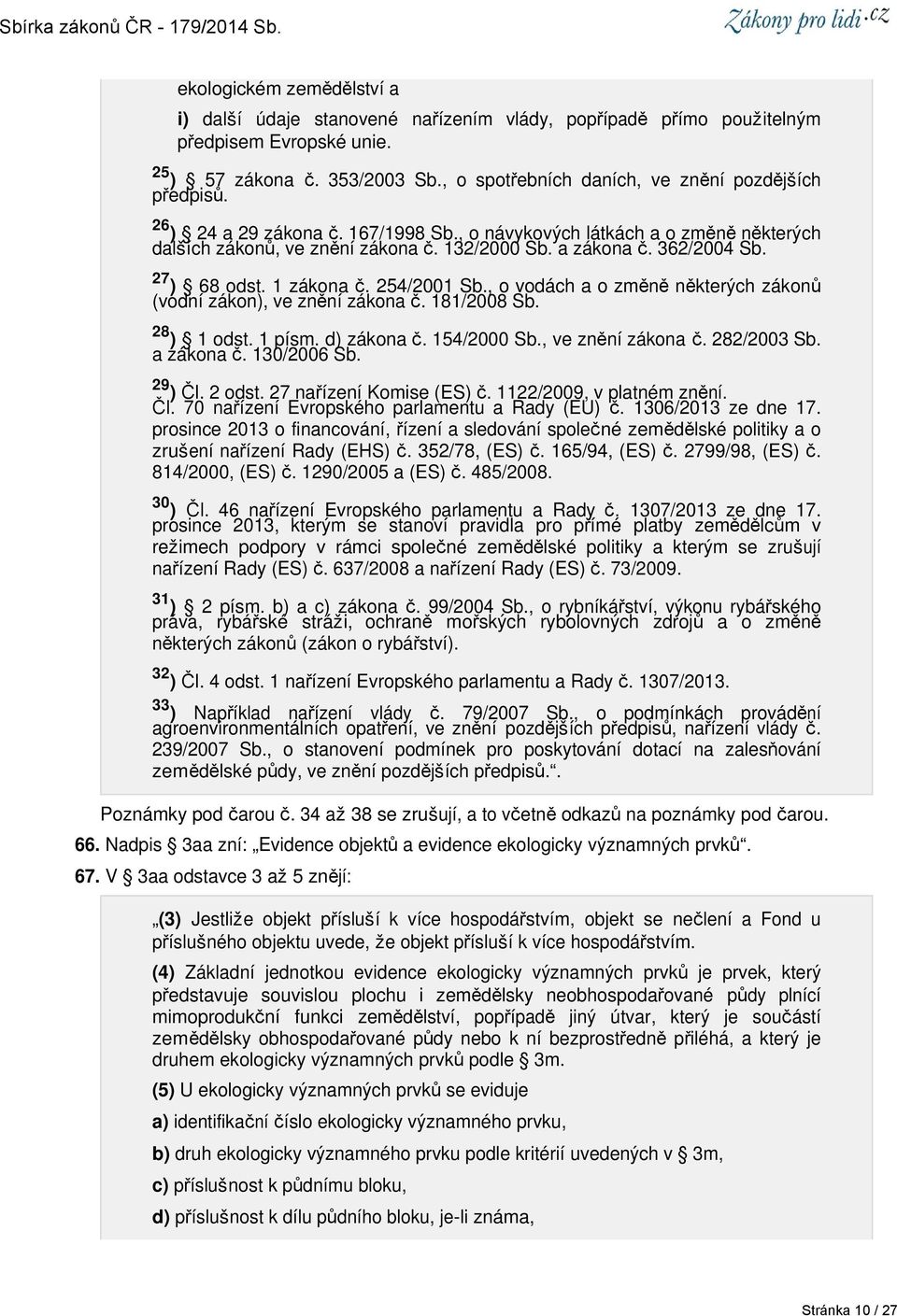 362/2004 Sb. 27 ) 68 odst. 1 zákona č. 254/2001 Sb., o vodách a o změně některých zákonů (vodní zákon), ve znění zákona č. 181/2008 Sb. 28 ) 1 odst. 1 písm. d) zákona č. 154/2000 Sb.