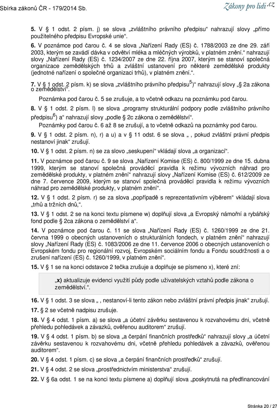 října 2007, kterým se stanoví společná organizace zemědělských trhů a zvláštní ustanovení pro některé zemědělské produkty (jednotné nařízení o společné organizaci trhů), v platném znění.. 7. V 1 odst.