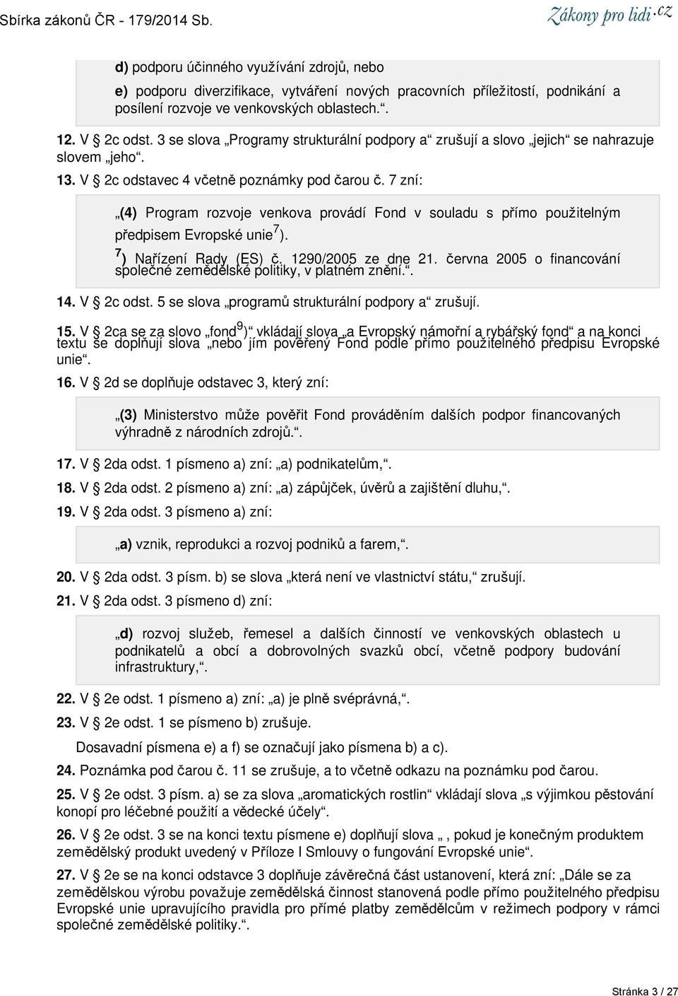 7 zní: (4) Program rozvoje venkova provádí Fond v souladu s přímo použitelným předpisem Evropské unie 7 ). 7 ) Nařízení Rady (ES) č. 1290/2005 ze dne 21.