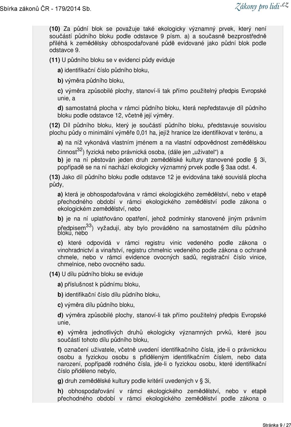 (11) U půdního bloku se v evidenci půdy eviduje a) identifikační číslo půdního bloku, b) výměra půdního bloku, c) výměra způsobilé plochy, stanoví-li tak přímo použitelný předpis Evropské unie, a d)