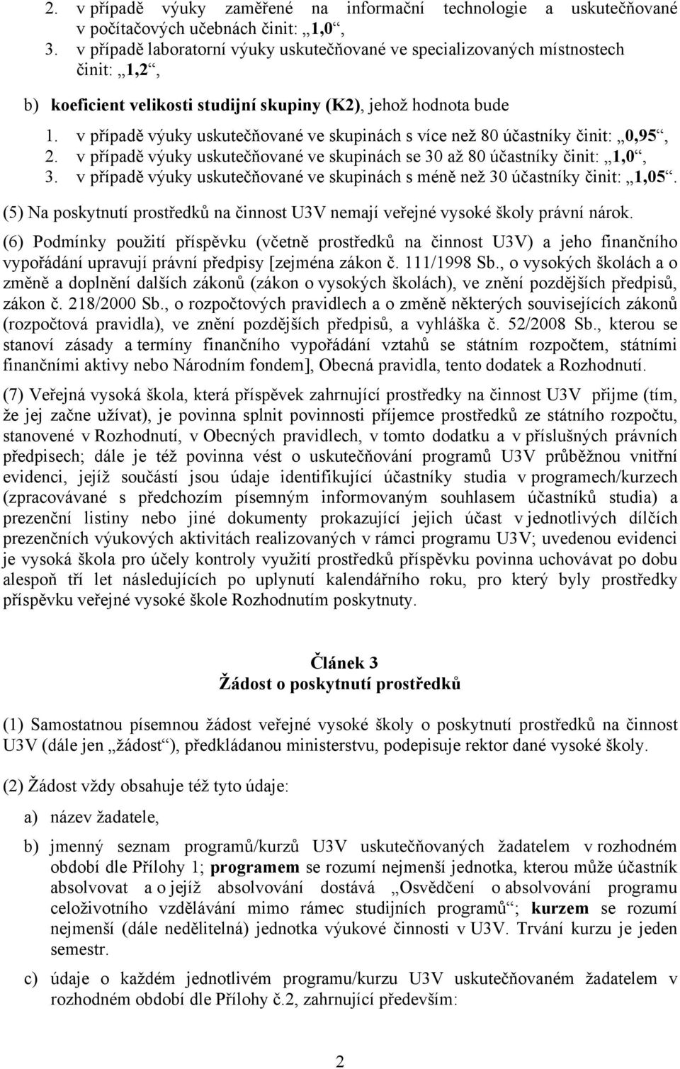 v případě výuky uskutečňované ve skupinách s více než 80 účastníky činit: 0,95, 2. v případě výuky uskutečňované ve skupinách se 30 až 80 účastníky činit: 1,0, 3.