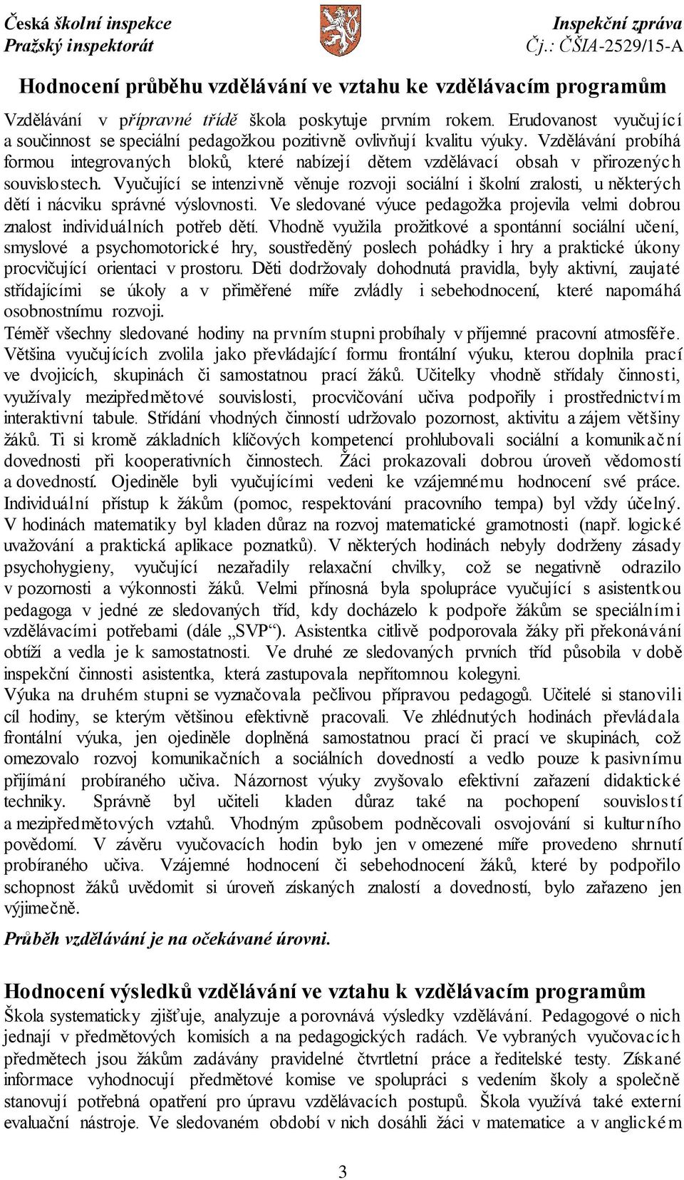 Vzdělávání probíhá formou integrovaných bloků, které nabízejí dětem vzdělávací obsah v přirozených souvislostech.
