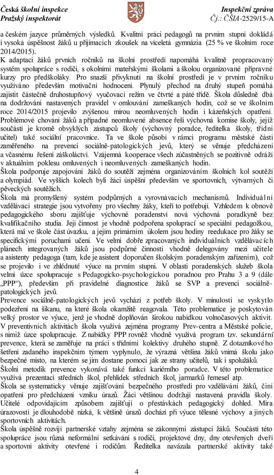 Pro snazší přivyknutí na školní prostředí je v prvním ročníku využíváno především motivační hodnocení.