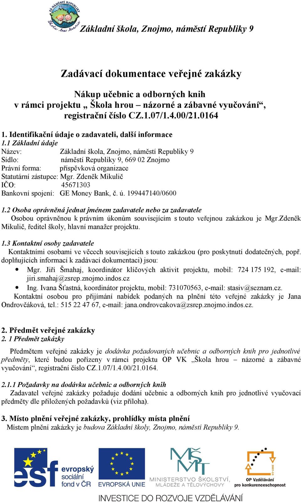 1 Základní údaje Název: Základní škola, Znojmo, náměstí Republiky 9 Sídlo: náměstí Republiky 9, 669 02 Znojmo Právní forma: příspěvková organizace Statutární zástupce: Mgr.