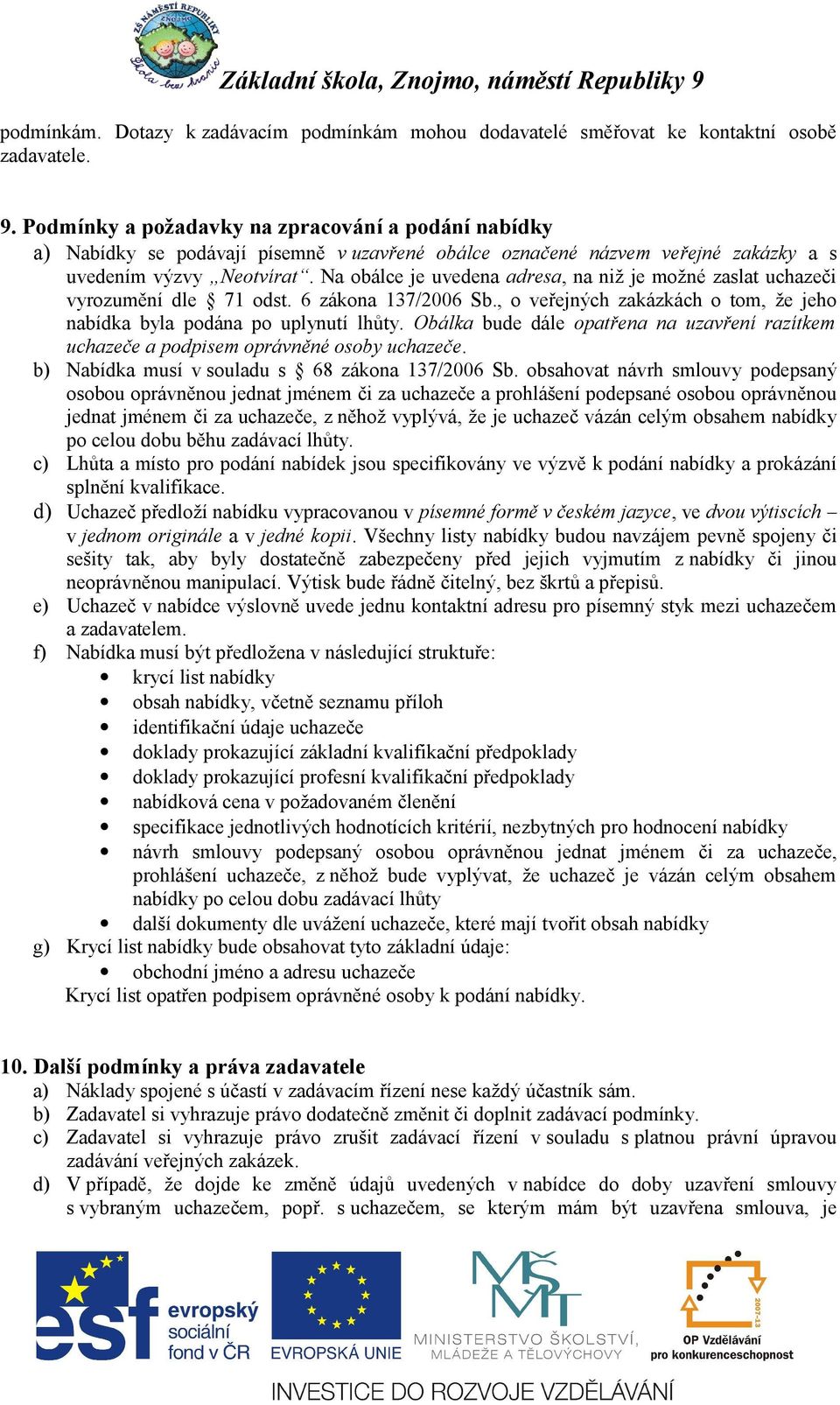 Na obálce je uvedena adresa, na niž je možné zaslat uchazeči vyrozumění dle 71 odst. 6 zákona 137/2006 Sb., o veřejných zakázkách o tom, že jeho nabídka byla podána po uplynutí lhůty.