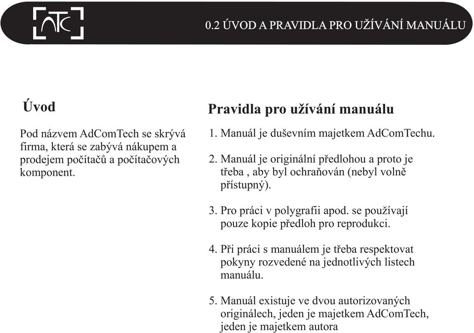 Manuál je originální pøedlohou a proto je tøeba, aby byl ochraòován (nebyl volnì pøístupný). 3. Pro práci v polygrafii apod.