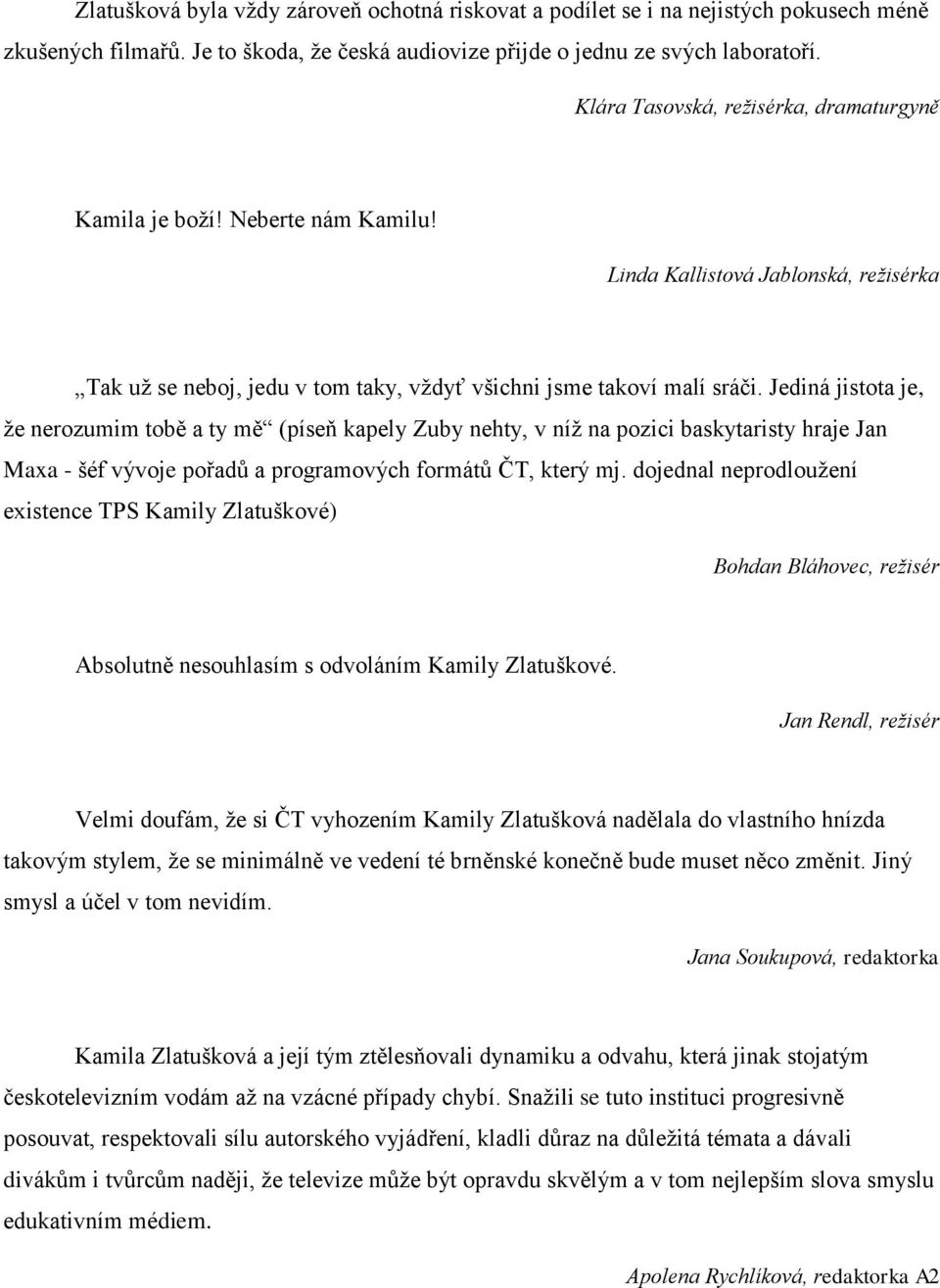 Jediná jistota je, že nerozumim tobě a ty mě (píseň kapely Zuby nehty, v níž na pozici baskytaristy hraje Jan Maxa - šéf vývoje pořadů a programových formátů ČT, který mj.