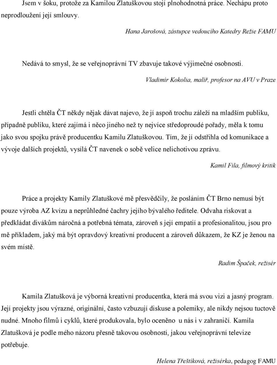 Vladimír Kokolia, malíř, profesor na AVU v Praze Jestli chtěla ČT někdy nějak dávat najevo, že jí aspoň trochu záleží na mladším publiku, případně publiku, které zajímá i něco jiného než ty nejvíce