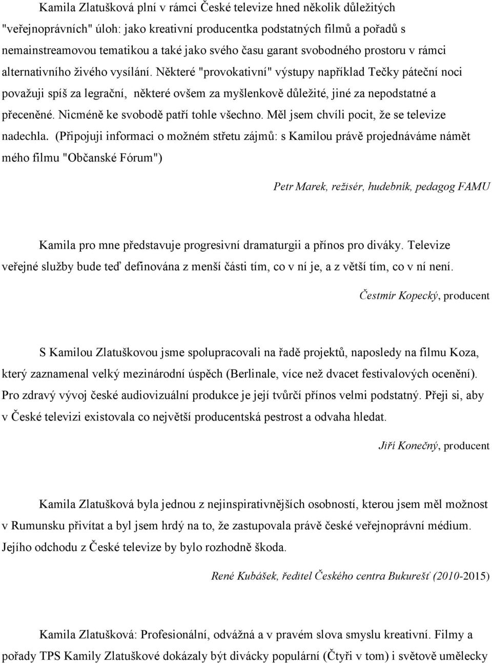 Některé "provokativní" výstupy například Tečky páteční noci považuji spíš za legrační, některé ovšem za myšlenkově důležité, jiné za nepodstatné a přeceněné. Nicméně ke svobodě patří tohle všechno.