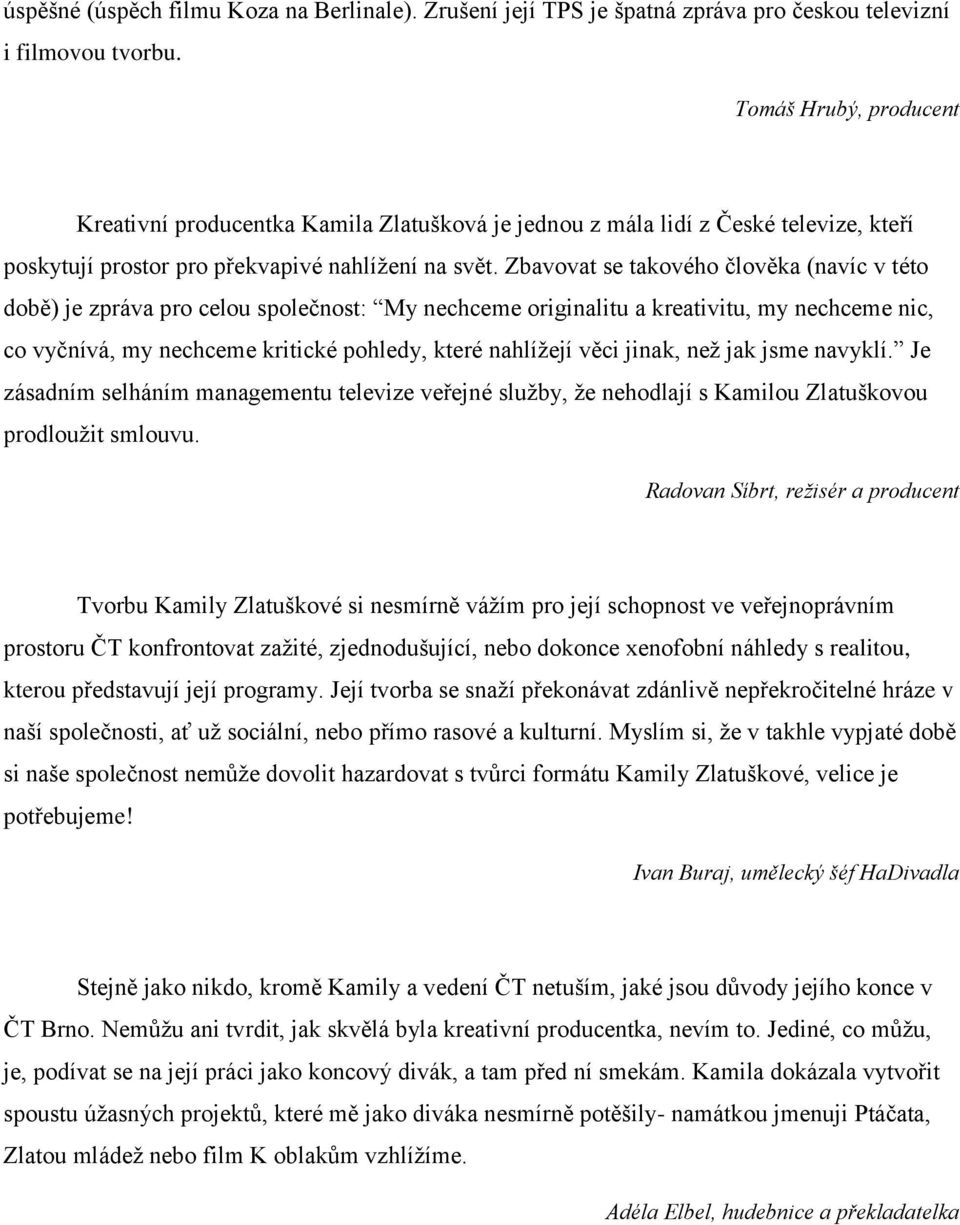 Zbavovat se takového člověka (navíc v této době) je zpráva pro celou společnost: My nechceme originalitu a kreativitu, my nechceme nic, co vyčnívá, my nechceme kritické pohledy, které nahlížejí věci