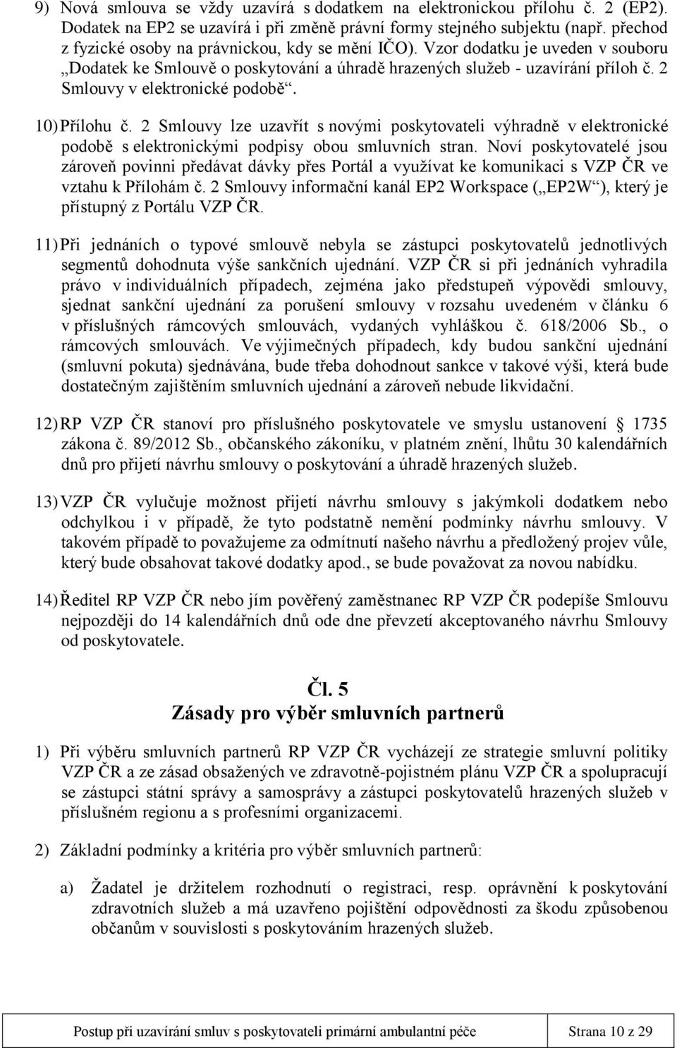 2 Smlouvy v elektronické podobě. 10) Přílohu č. 2 Smlouvy lze uzavřít s novými poskytovateli výhradně v elektronické podobě s elektronickými podpisy obou smluvních stran.