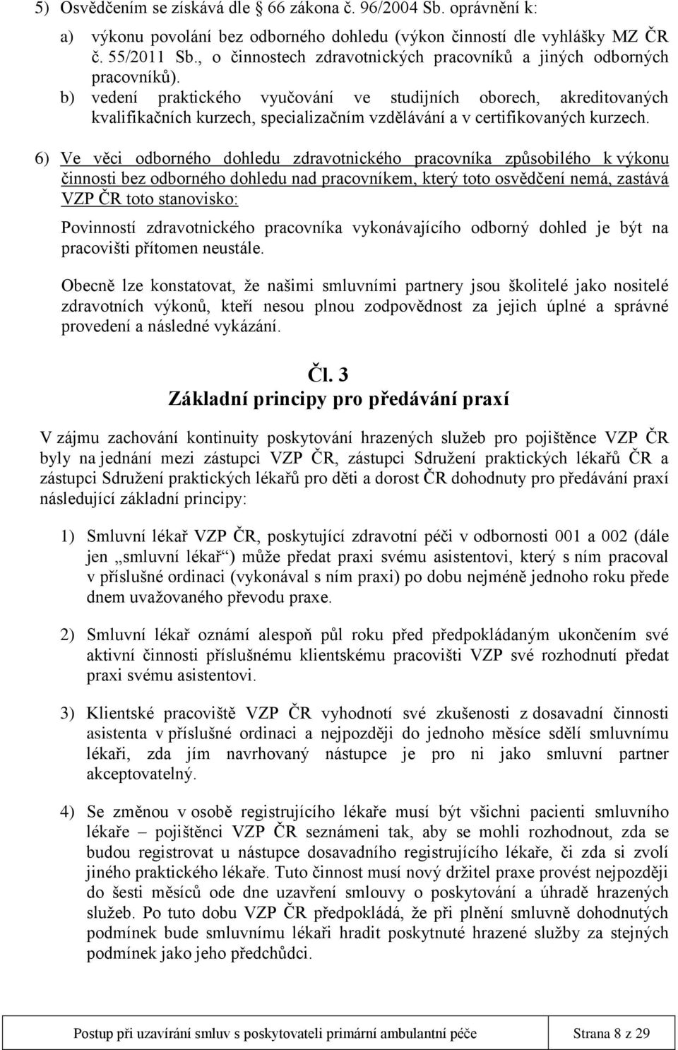 b) vedení praktického vyučování ve studijních oborech, akreditovaných kvalifikačních kurzech, specializačním vzdělávání a v certifikovaných kurzech.