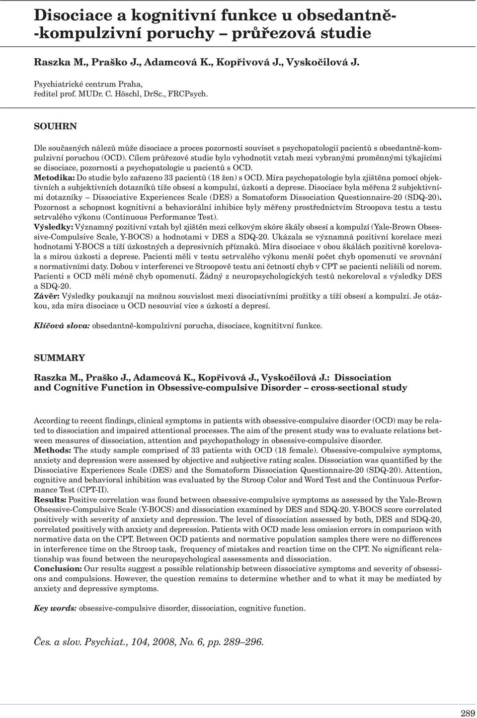 Cílem průřezové studie bylo vyhodnotit vztah mezi vybranými proměnnými týkajícími se disociace, pozornosti a psychopatologie u pacientů s OCD.