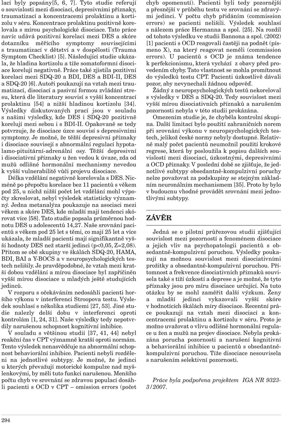 Tato práce navíc udává pozitivní korelaci mezi DES a skóre dotazníku měřícího symptomy souvisejícími s traumatizací v dětství a v dospělosti (Trauma Symptom Checklist) [5].