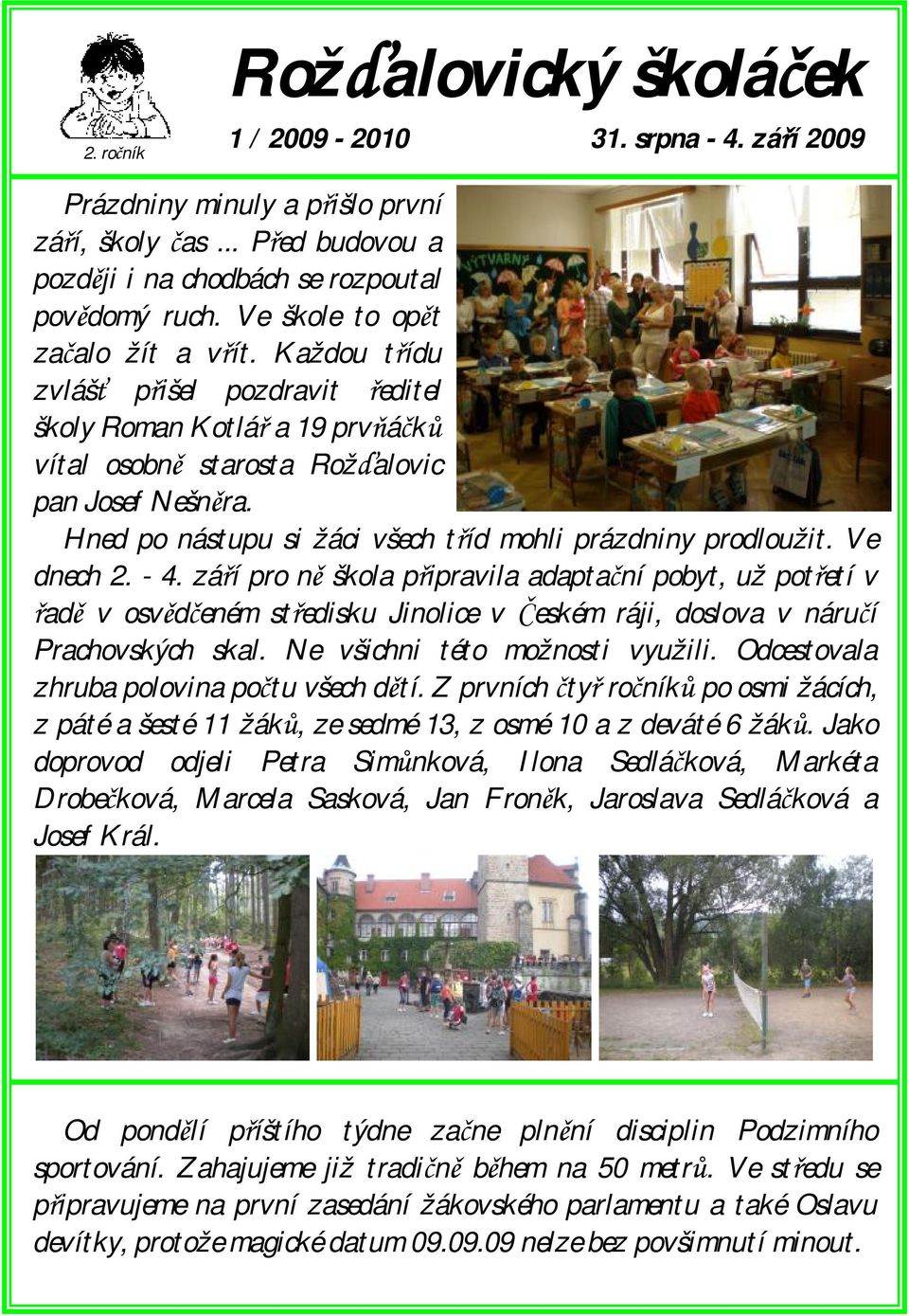 Ve dnech 2. - 4. září pro ně škola připravila adaptační pobyt, už potřetí v řadě v osvědčeném středisku Jinolice v Českém ráji, doslova v náručí Prachovských skal. Ne všichni této možnosti využili.