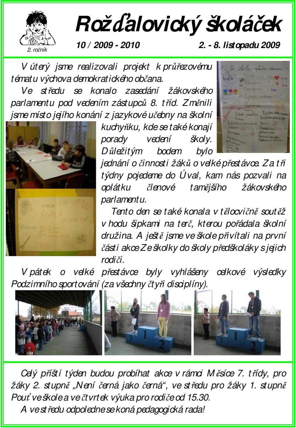 Za tři týdny pojedeme do Úval, kam nás pozvali na oplátku členové tamějšího žákovského parlamentu. Tento den se také konala v tělocvičně soutěž v hodu šipkami na terč, kterou pořádala školní družina.