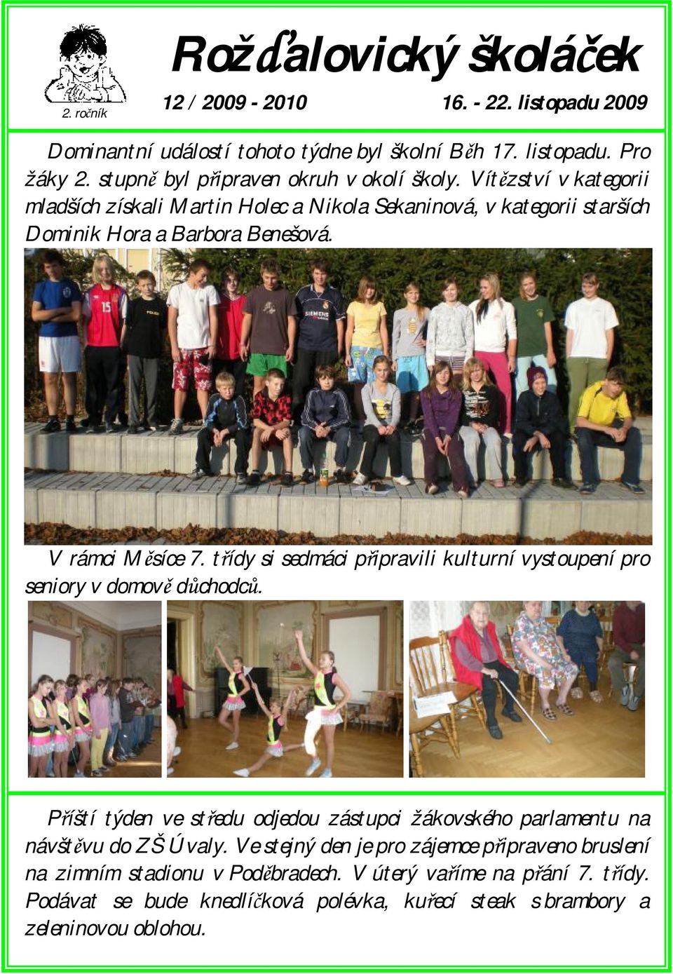 třídy si sedmáci připravili kulturní vystoupení pro seniory v domově důchodců. Příští týden ve středu odjedou zástupci žákovského parlamentu na návštěvu do ZŠ Úvaly.