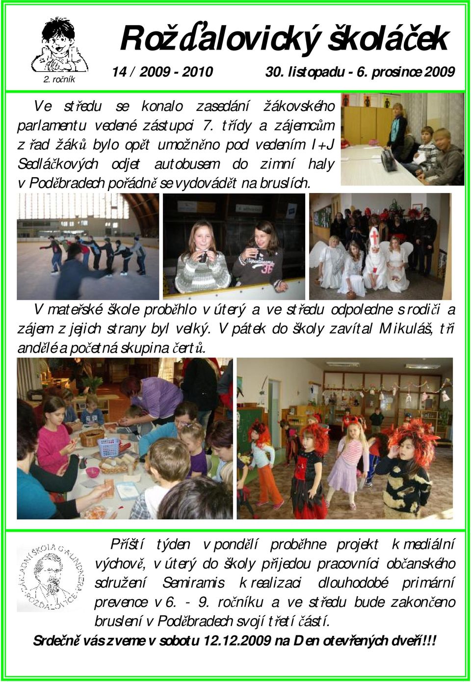 V mateřské škole proběhlo v úterý a ve středu odpoledne s rodiči a zájem z jejich strany byl velký. V pátek do školy zavítal Mikuláš, tři andělé a početná skupina čertů.
