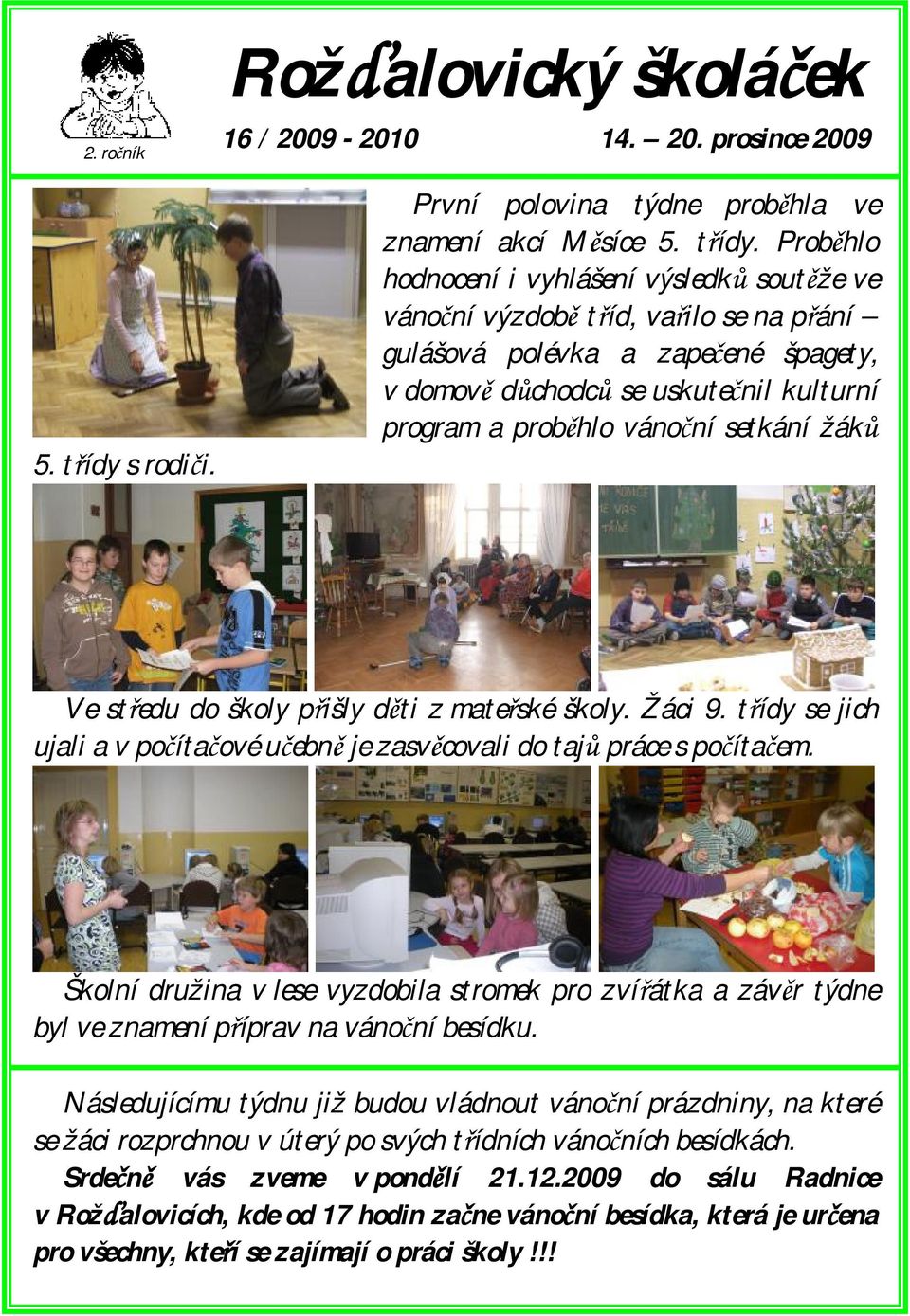 Proběhlo hodnocení i vyhlášení výsledků soutěže ve vánoční výzdobě tříd, vařilo se na přání gulášová polévka a zapečené špagety, v domově důchodců se uskutečnil kulturní program a proběhlo vánoční