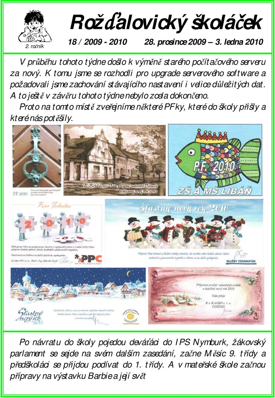 A to ještě v závěru tohoto týdne nebylo zcela dokončeno. Proto na tomto místě zveřejníme některé PFky, které do školy přišly a které nás potěšily.