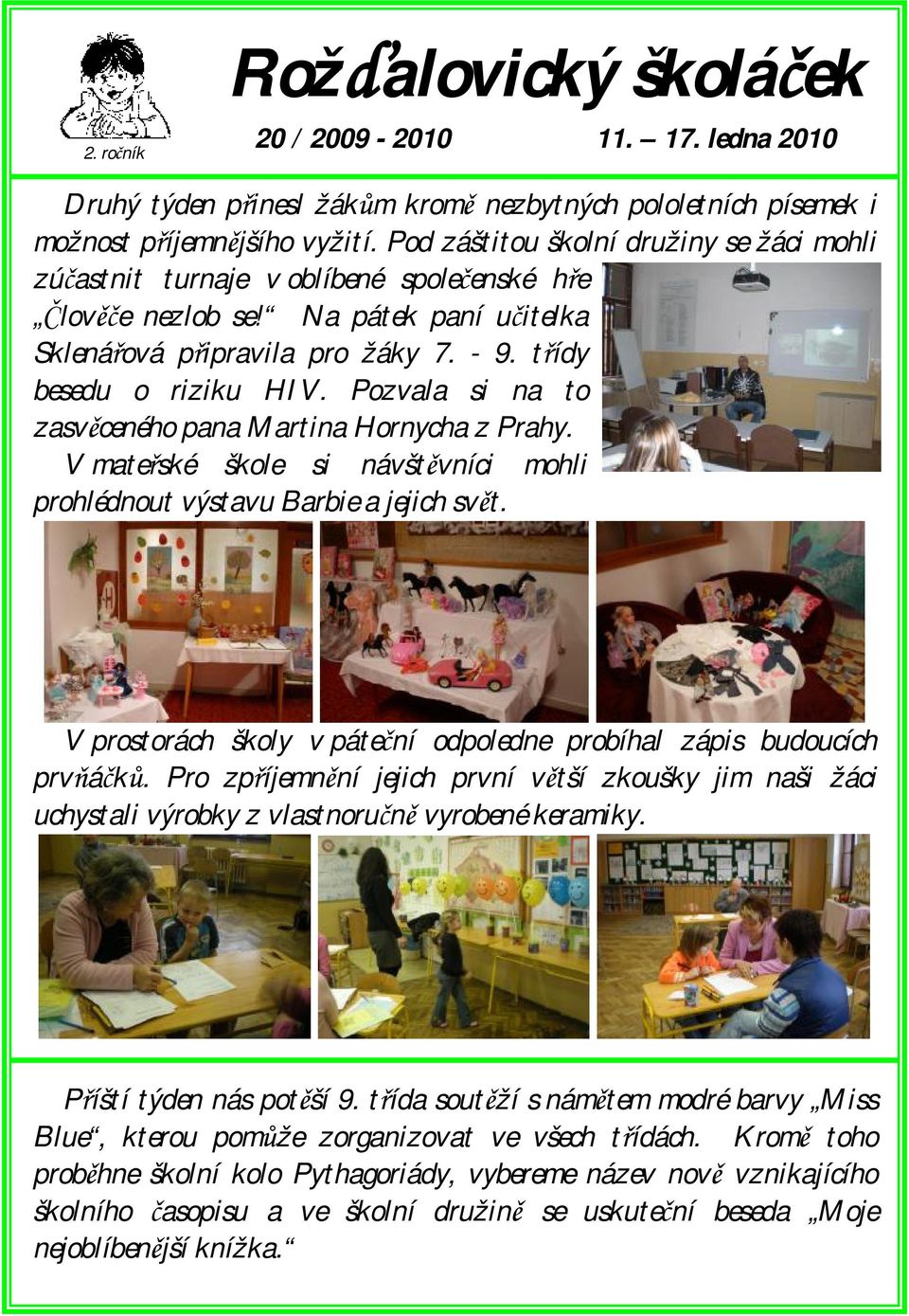 Pozvala si na to zasvěceného pana Martina Hornycha z Prahy. V mateřské škole si návštěvníci mohli prohlédnout výstavu Barbie a jejich svět.