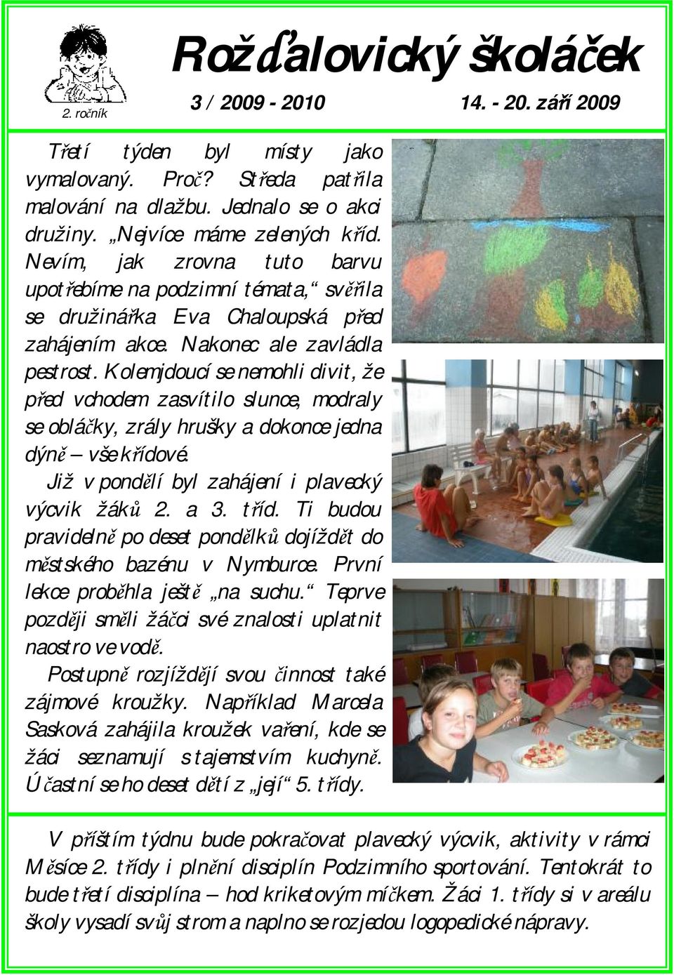 Kolemjdoucí se nemohli divit, že před vchodem zasvítilo slunce, modraly se obláčky, zrály hrušky a dokonce jedna dýně vše křídové. Již v pondělí byl zahájení i plavecký výcvik žáků 2. a 3. tříd.
