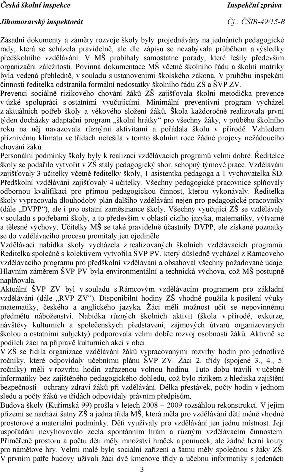 Povinná dokumentace MŠ včetně školního řádu a školní matriky byla vedená přehledně, v souladu s ustanoveními školského zákona.