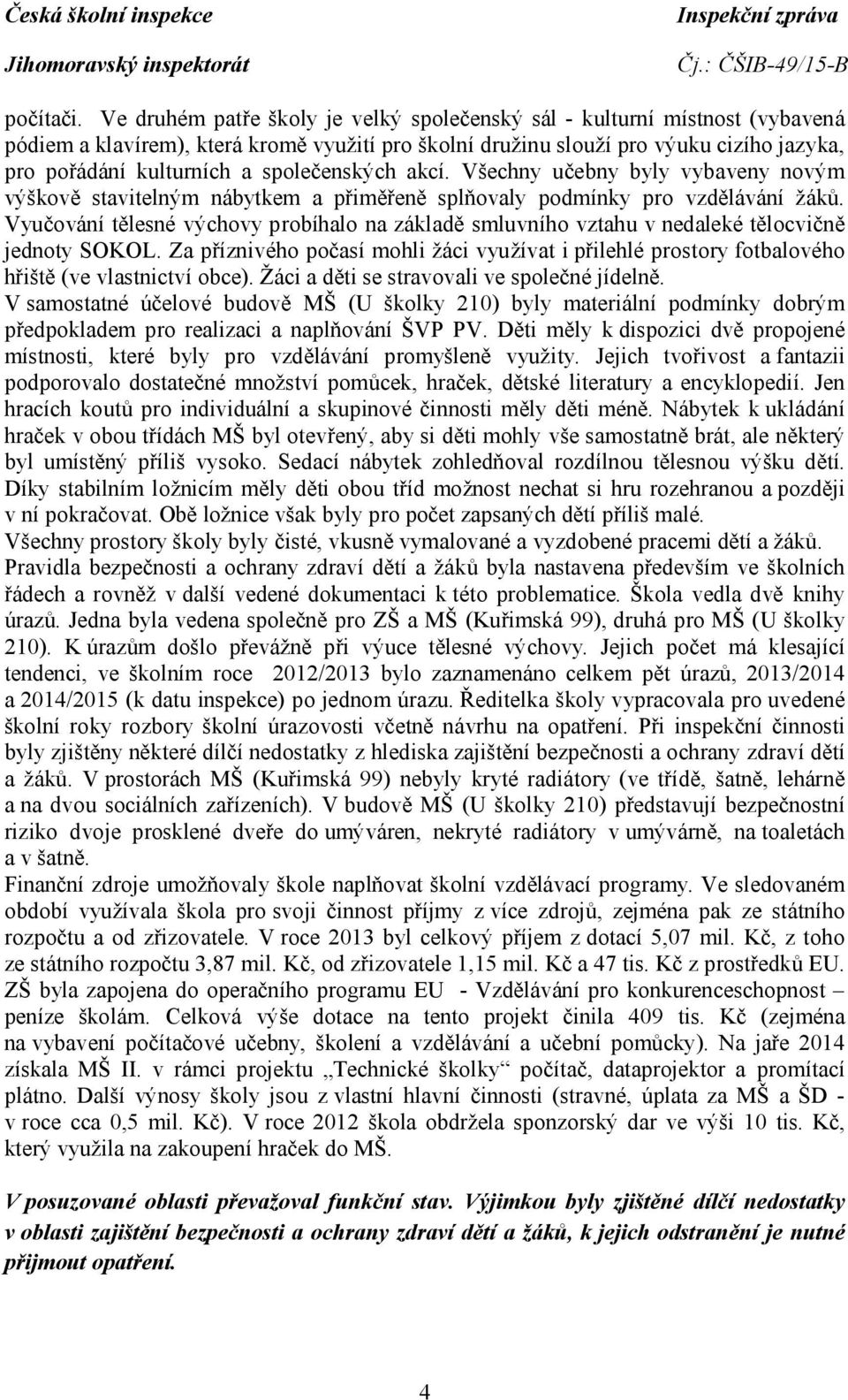 společenských akcí. Všechny učebny byly vybaveny novým výškově stavitelným nábytkem a přiměřeně splňovaly podmínky pro vzdělávání žáků.