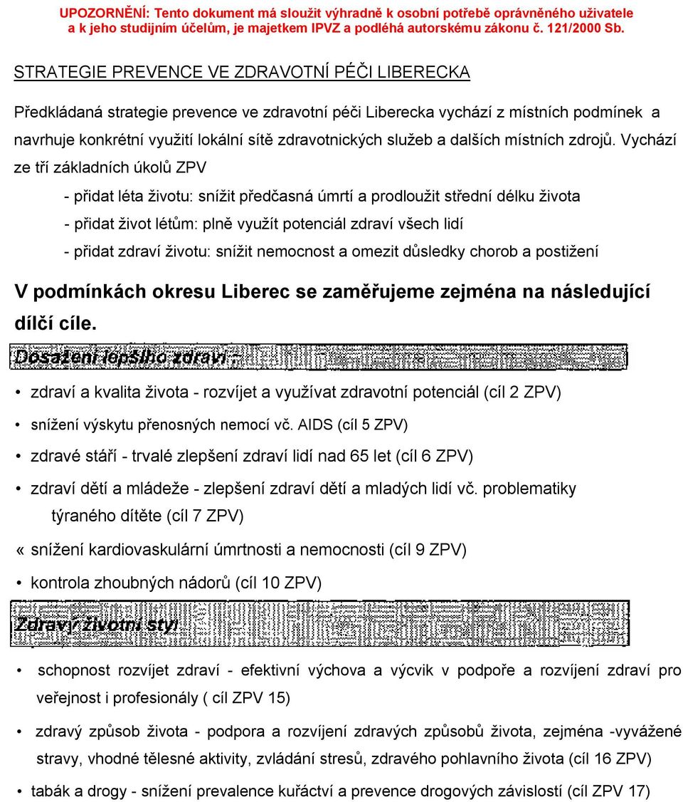 Vychází ze tří základních úkolů ZPV - přidat léta životu: snížit předčasná úmrtí a prodloužit střední délku života - přidat život létům: plně využít potenciál zdraví všech lidí - přidat zdraví
