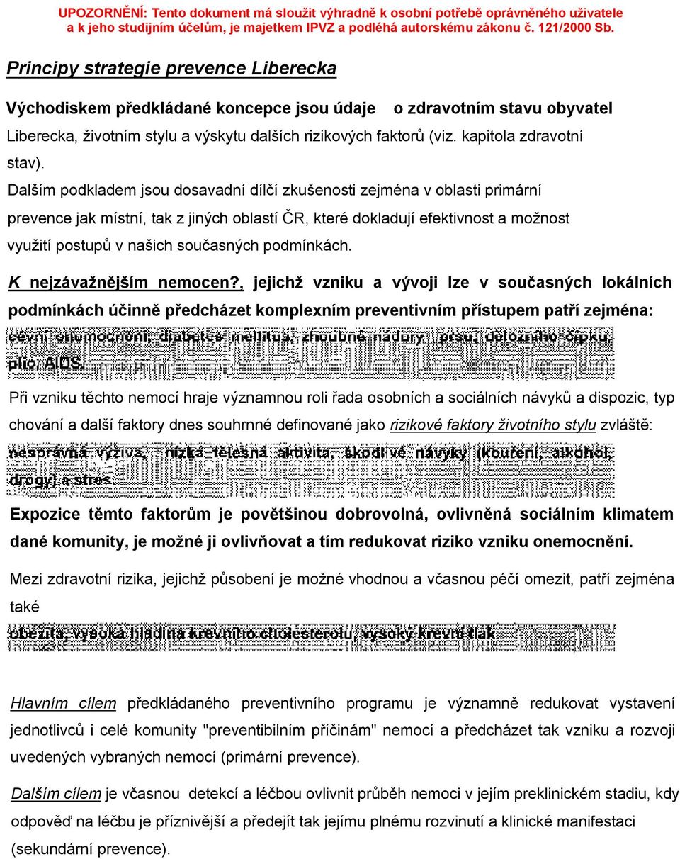 Dalším podkladem jsou dosavadní dílčí zkušenosti zejména v oblasti primární prevence jak místní, tak z jiných oblastí ČR, které dokladují efektivnost a možnost využití postupů v našich současných