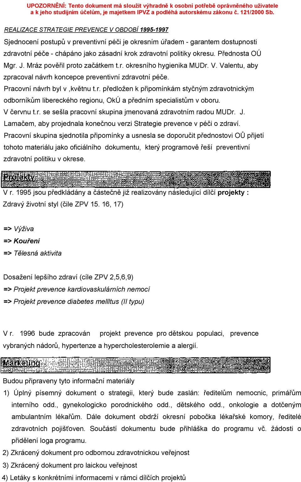 V červnu t.r. se sešla pracovní skupina jmenovaná zdravotním radou MUDr. J. Lamačem, aby projednala konečnou verzi Strategie prevence v péči o zdraví.