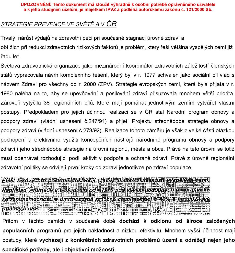 1977 schválen jako sociální cíl vlád s názvem Zdraví pro všechny do r. 2000 (ZPV). Strategie evropských zemí, která byla přijata v r.