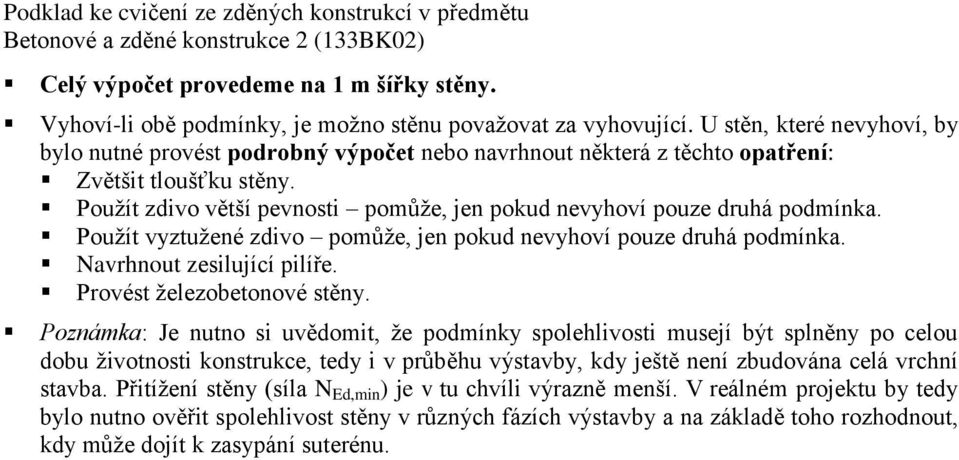 Použít zdivo větší pevnosti pomůže, jen pokud nevyhoví pouze druhá podmínka. Použít vyztužené zdivo pomůže, jen pokud nevyhoví pouze druhá podmínka. Navrhnout zesilující pilíře.