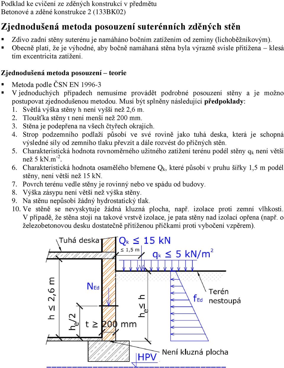Zjednodušená metoda posouzení teorie Metoda podle ČSN EN 1996-3 V jednoduchých případech nemusíme provádět podrobné posouzení stěny a je možno postupovat zjednodušenou metodou.