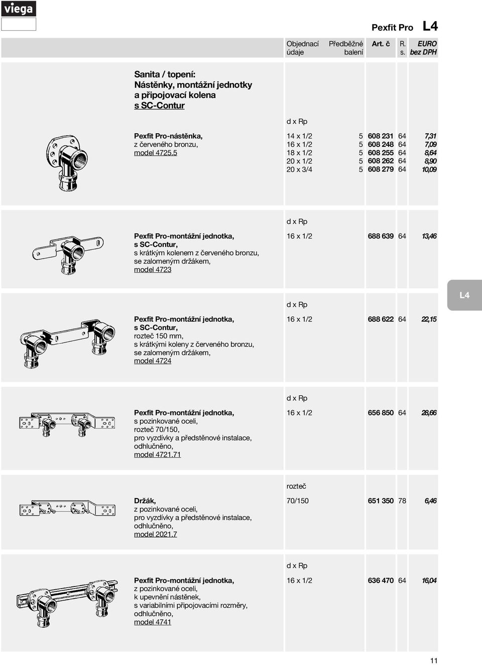 držákem, model 4723 d x Rp 16 x 1/2 688 9 13,46 Pexfit Pro-montážní jednotka, s SC-Contur, rozteč 150 mm, s krátkými koleny se zalomeným držákem, model 4724 d x Rp 16 x 1/2 688 622 22,15 Pexfit
