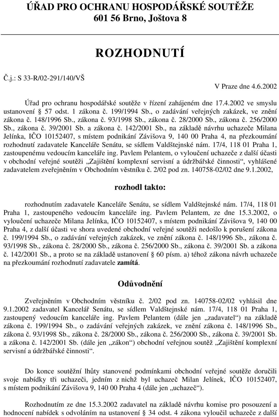 142/2001 Sb., na základě návrhu uchazeče Milana Jelínka, IČO 10152407, s místem podnikání Závišova 9, 140 00 Praha 4, na přezkoumání rozhodnutí zadavatele Kanceláře Senátu, se sídlem Valdštejnské nám.