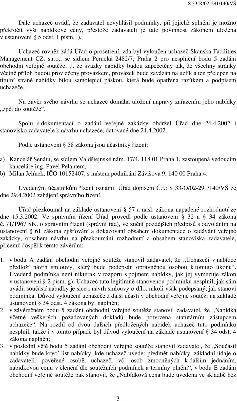 že svazky nabídky budou zapečetěny tak, že všechny stránky včetně příloh budou provlečeny provázkem, provázek bude zavázán na uzlík a ten přelepen na titulní straně nabídky bílou samolepicí páskou,