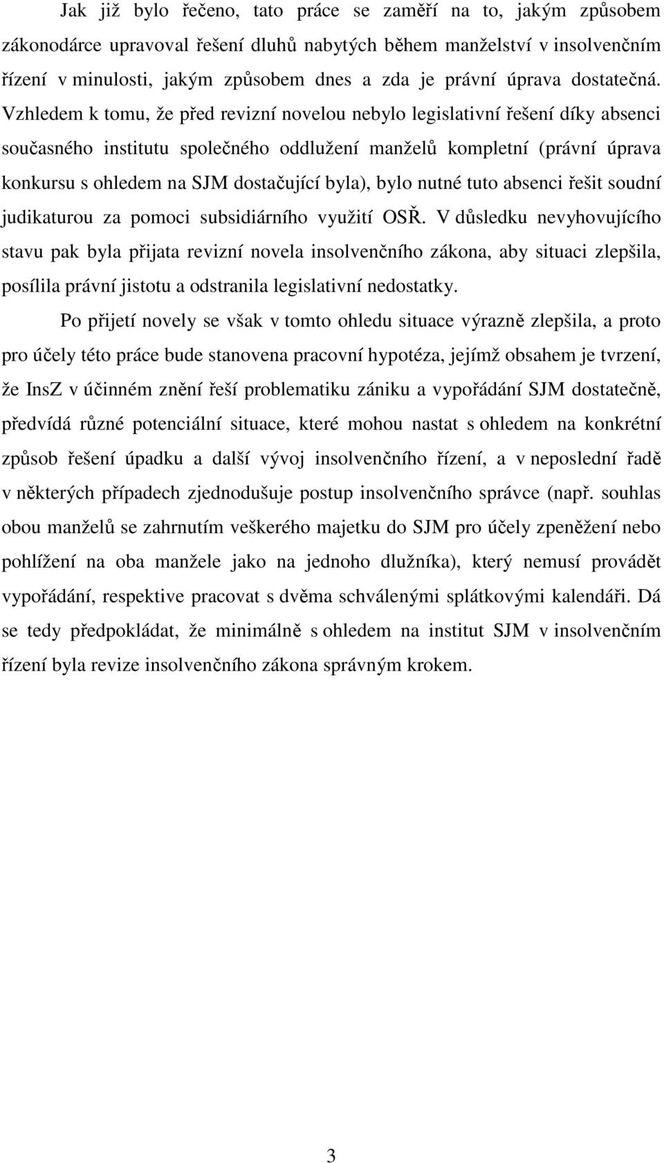 Vzhledem k tomu, že před revizní novelou nebylo legislativní řešení díky absenci současného institutu společného oddlužení manželů kompletní (právní úprava konkursu s ohledem na SJM dostačující