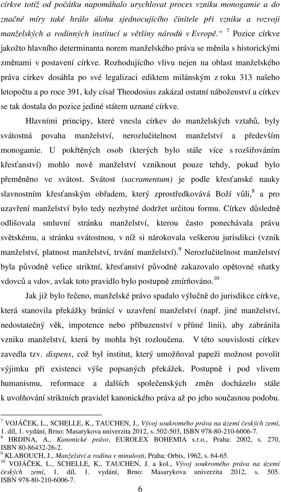 Rozhodujícího vlivu nejen na oblast manželského práva církev dosáhla po své legalizaci ediktem milánským z roku 313 našeho letopočtu a po roce 391, kdy císař Theodosius zakázal ostatní náboženství a
