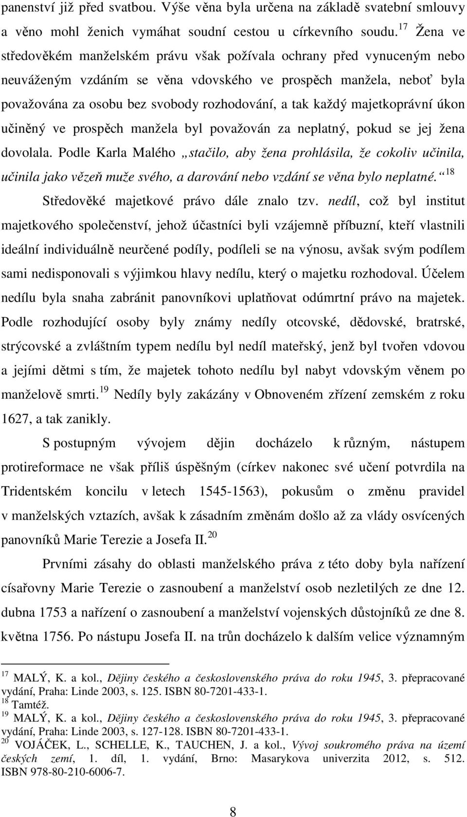 tak každý majetkoprávní úkon učiněný ve prospěch manžela byl považován za neplatný, pokud se jej žena dovolala.