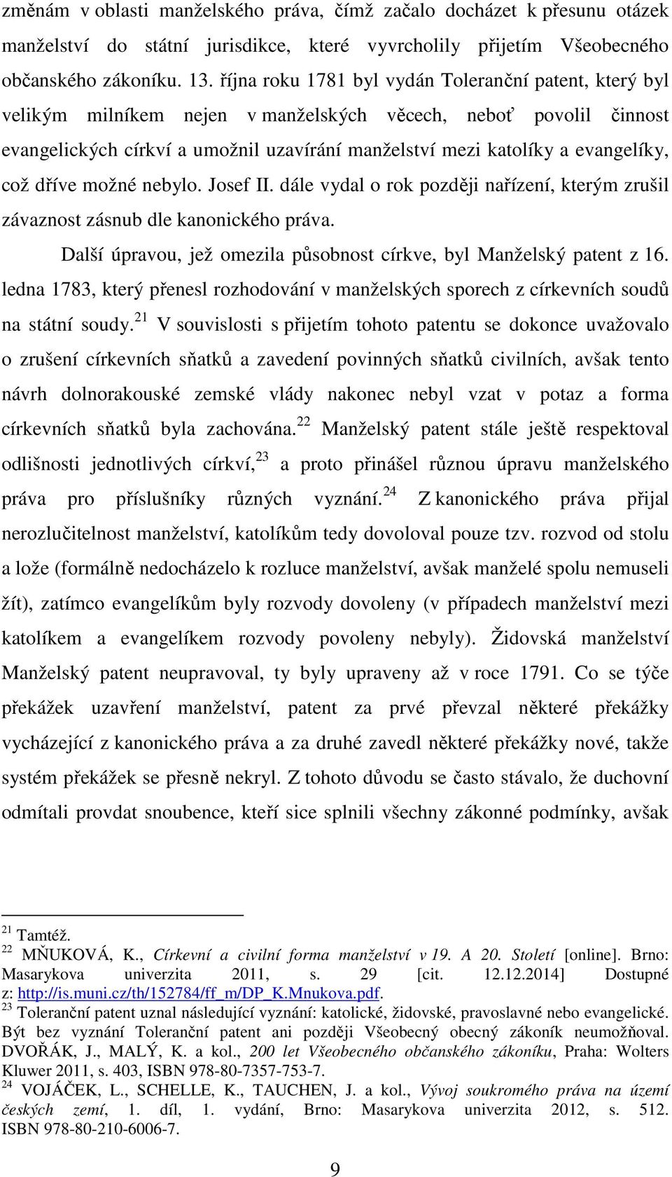 evangelíky, což dříve možné nebylo. Josef II. dále vydal o rok později nařízení, kterým zrušil závaznost zásnub dle kanonického práva.