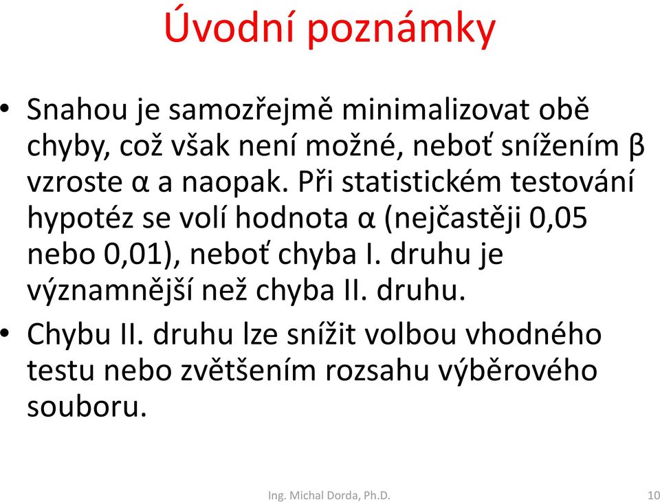 Při statistickém testování hypotéz se volí hodnota α(nejčastěji 0,05 nebo 0,0), neboť chyba I.