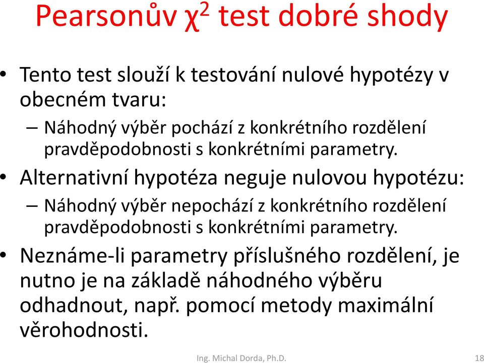 Alternativní hypotéza neguje nulovou hypotézu: Náhodný výběr nepochází z  Neznáme-li parametry příslušného rozdělení, je