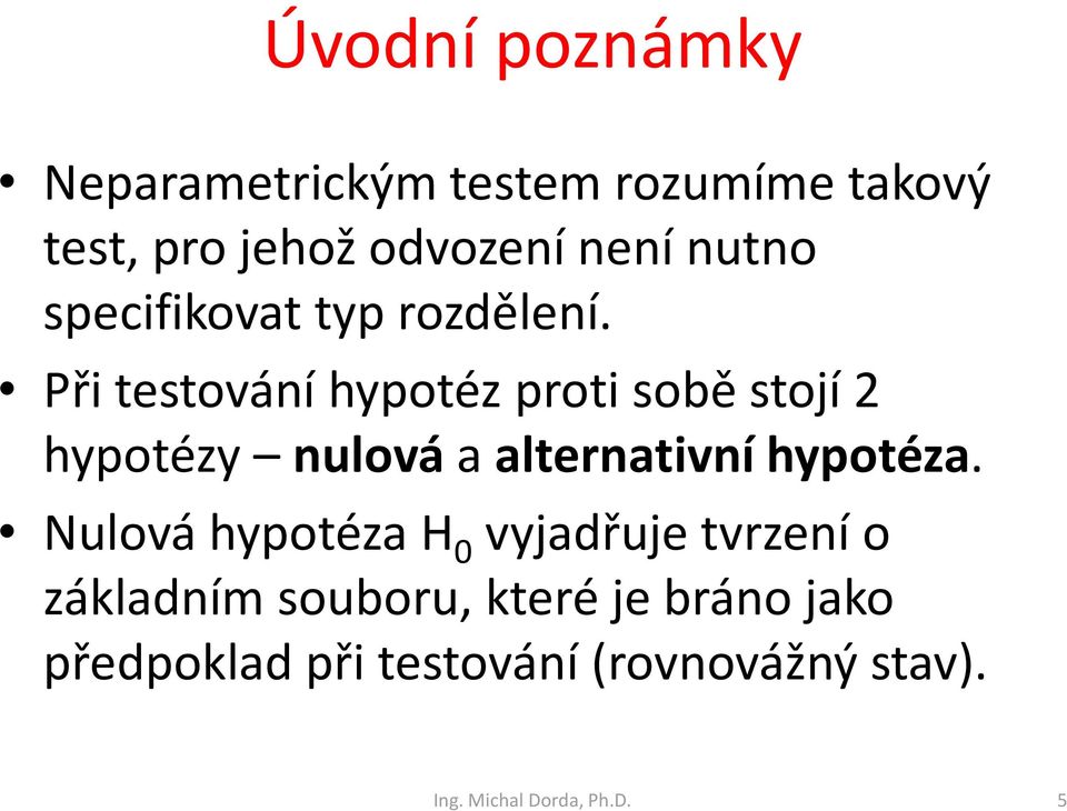 Při testování hypotéz proti sobě stojí hypotézy nulová a alternativní hypotéza.